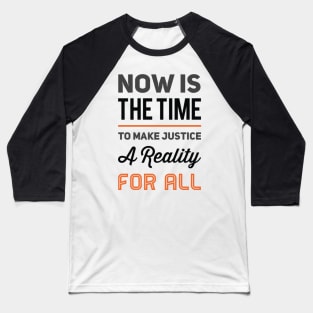 Now is the time to make justice a reality for all Baseball T-Shirt